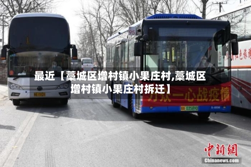 最近【藁城区增村镇小果庄村,藁城区增村镇小果庄村拆迁】