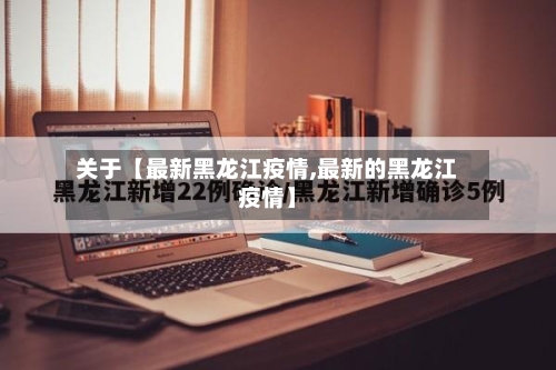 关于【最新黑龙江疫情,最新的黑龙江疫情】-第2张图片