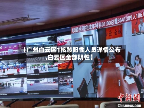 【广州白云区1核酸阳性人员详情公布,白云区全部阴性】