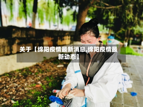 关于【绵阳疫情最新消息,绵阳疫情最新动态】
