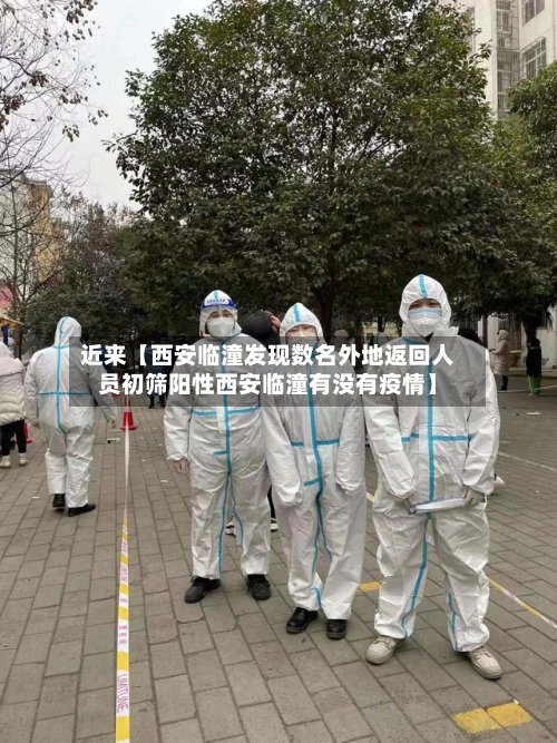 近来【西安临潼发现数名外地返回人员初筛阳性西安临潼有没有疫情】
