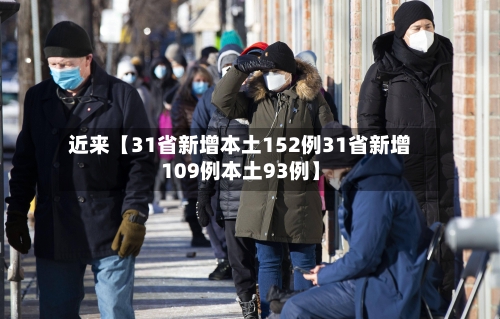 近来【31省新增本土152例31省新增109例本土93例】