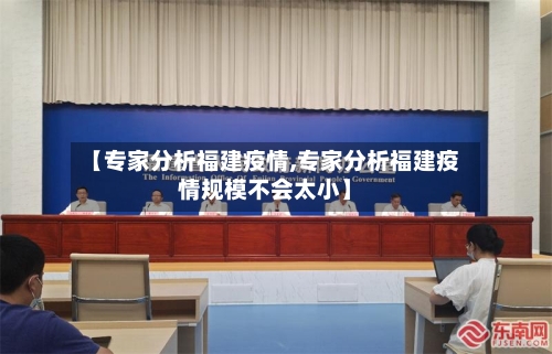 【专家分析福建疫情,专家分析福建疫情规模不会太小】-第2张图片