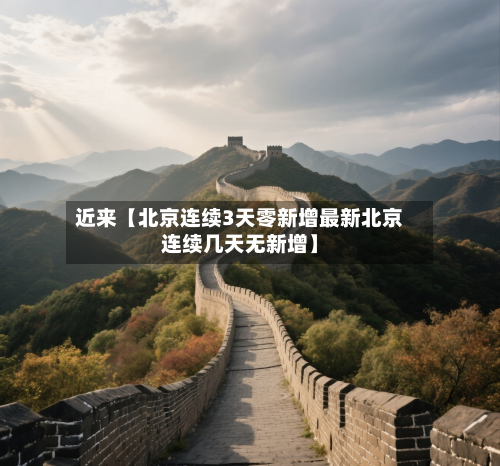 近来【北京连续3天零新增最新北京连续几天无新增】-第3张图片