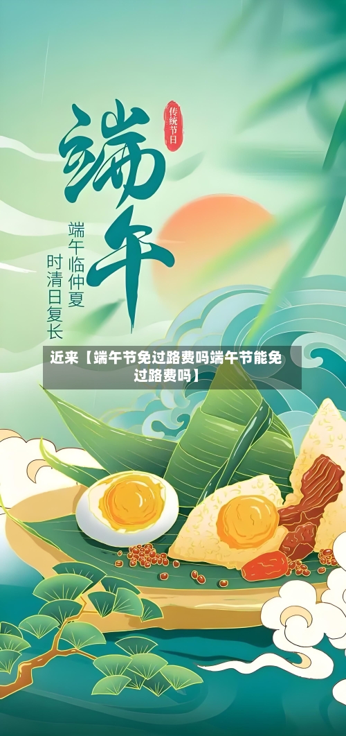 近来【端午节免过路费吗端午节能免过路费吗】