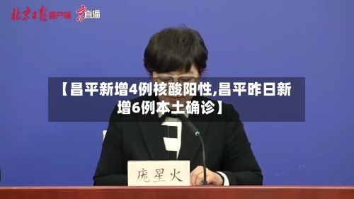【昌平新增4例核酸阳性,昌平昨日新增6例本土确诊】