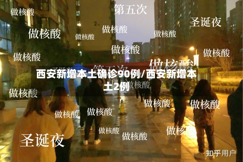 西安新增本土确诊90例/西安新增本土2例