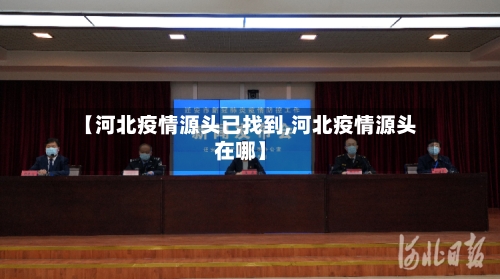 【河北疫情源头已找到,河北疫情源头在哪】