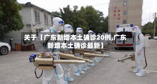 关于【广东新增本土确诊20例,广东新增本土确诊最新】