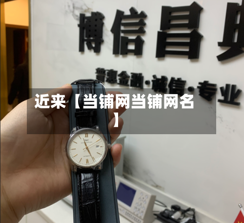 近来【当铺网当铺网名】