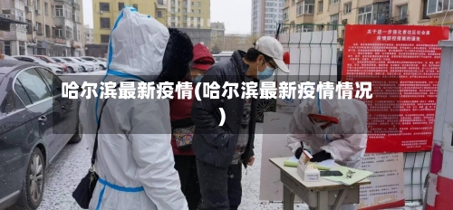 哈尔滨最新疫情(哈尔滨最新疫情情况)