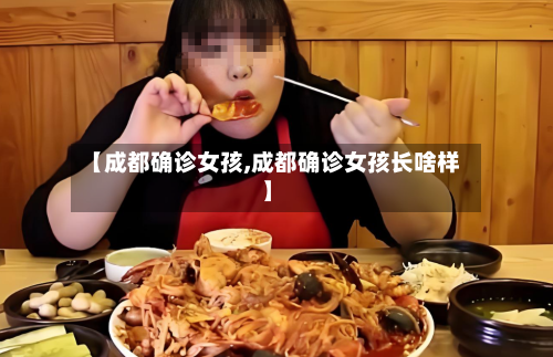 【成都确诊女孩,成都确诊女孩长啥样】-第2张图片