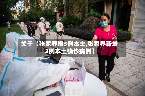 关于【张家界增3例本土,张家界新增2例本土确诊病例】