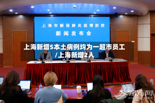 上海新增5本土病例均为一超市员工/上海新增2人