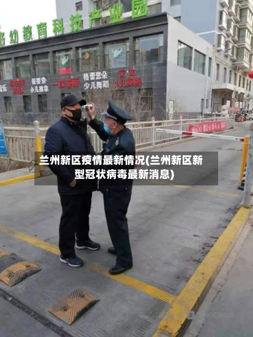 兰州新区疫情最新情况(兰州新区新型冠状病毒最新消息)-第3张图片