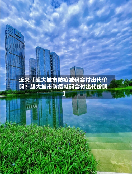 近来【超大城市防疫减码会付出代价吗?超大城市防疫减码会付出代价吗】-第2张图片
