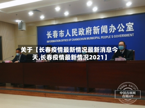 关于【长春疫情最新情况最新消息今天,长春疫情最新情况2021】