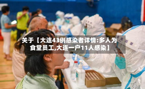 关于【大连43例感染者详情:多人为食堂员工,大连一户11人感染】