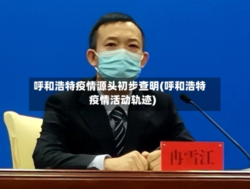 呼和浩特疫情源头初步查明(呼和浩特疫情活动轨迹)-第3张图片