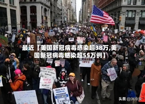 最近【美国新冠病毒感染超38万,美国新冠病毒感染超55万例】
