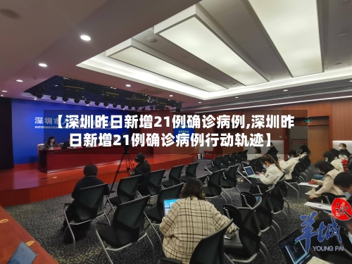 【深圳昨日新增21例确诊病例,深圳昨日新增21例确诊病例行动轨迹】