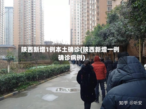 陕西新增1例本土确诊(陕西新增一例确诊病例)