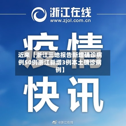 近来【浙江三地报告新增确诊病例50例浙江新增3例本土确诊病例】