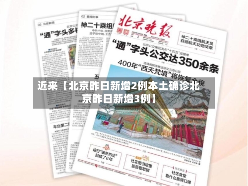 近来【北京昨日新增2例本土确诊北京昨日新增3例】