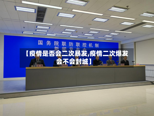 【疫情是否会二次暴发,疫情二次爆发会不会封城】