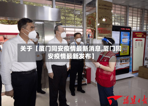 关于【厦门同安疫情最新消息,厦门同安疫情最新发布】-第2张图片