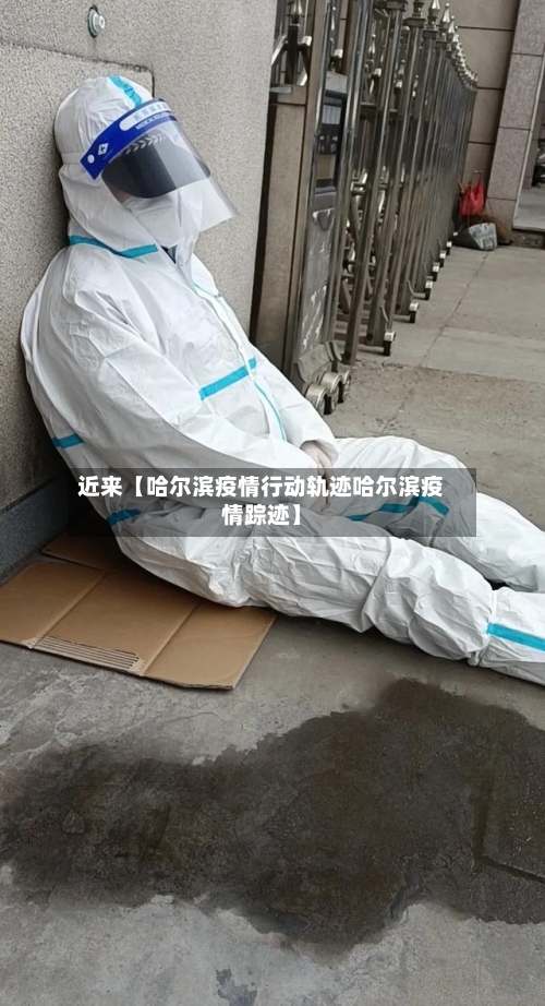 近来【哈尔滨疫情行动轨迹哈尔滨疫情踪迹】