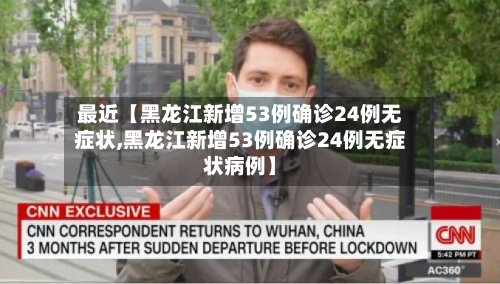 最近【黑龙江新增53例确诊24例无症状,黑龙江新增53例确诊24例无症状病例】