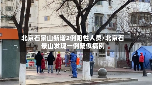 北京石景山新增2例阳性人员/北京石景山发现一例疑似病例