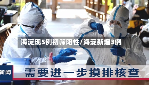 海淀现5例初筛阳性/海淀新增3例
