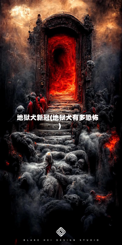 地狱犬新冠(地狱犬有多恐怖)-第2张图片