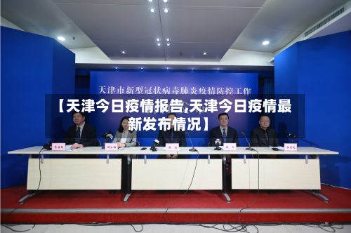 【天津今日疫情报告,天津今日疫情最新发布情况】