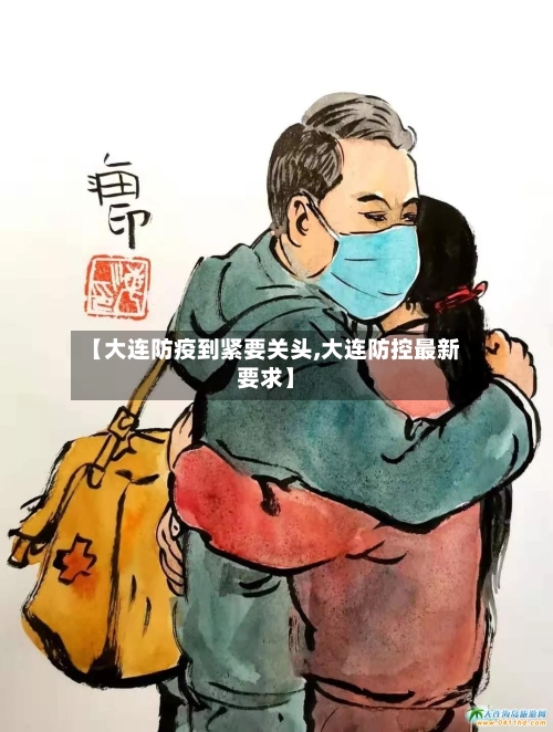 【大连防疫到紧要关头,大连防控最新要求】