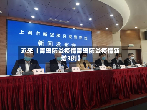 近来【青岛肺炎疫情青岛肺炎疫情新增3例】