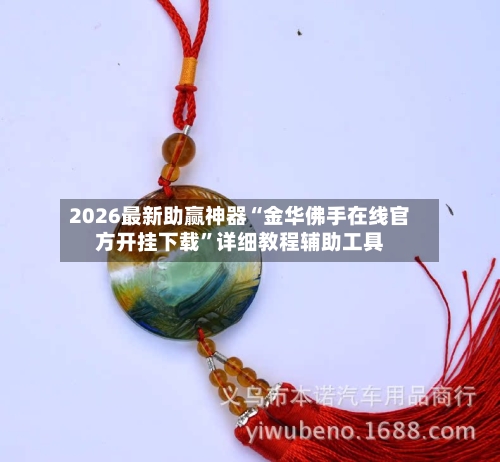 2026最新助赢神器“金华佛手在线官方开挂下载”详细教程辅助工具