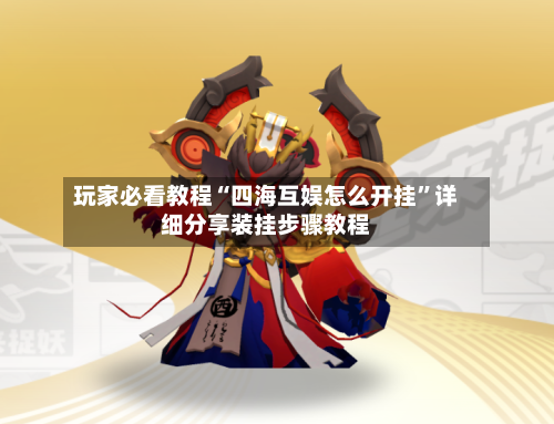 玩家必看教程“四海互娱怎么开挂”详细分享装挂步骤教程-第2张图片