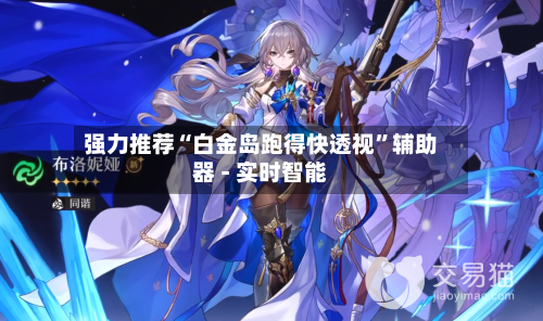 强力推荐“白金岛跑得快透视”辅助器 - 实时智能