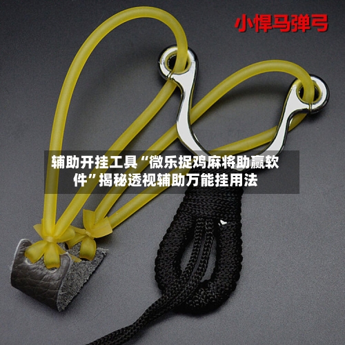 辅助开挂工具“微乐捉鸡麻将助赢软件	”揭秘透视辅助万能挂用法-第2张图片