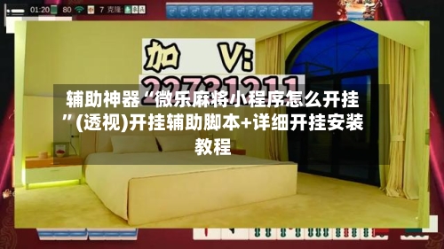 辅助神器“微乐麻将小程序怎么开挂”(透视)开挂辅助脚本+详细开挂安装教程