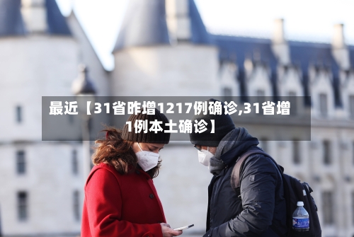 最近【31省昨增1217例确诊,31省增1例本土确诊】-第2张图片