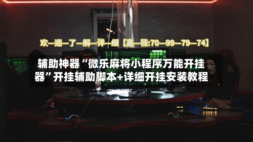 辅助神器“微乐麻将小程序万能开挂器”开挂辅助脚本+详细开挂安装教程