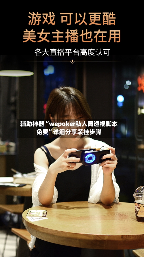 辅助神器“wepoker私人局透视脚本免费”详细分享装挂步骤