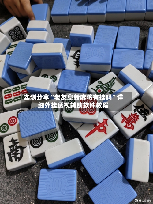 实测分享“老友阜新麻将有挂吗	”详细外挂透视辅助软件教程-第2张图片
