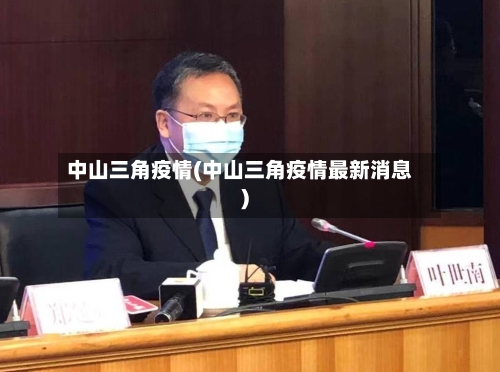 中山三角疫情(中山三角疫情最新消息)-第3张图片