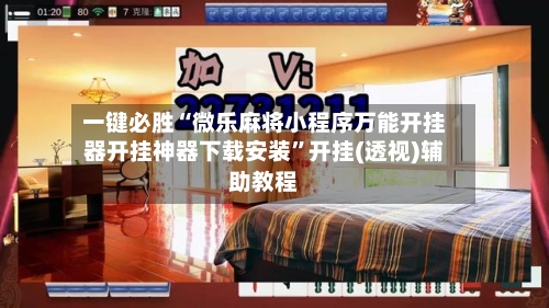 一键必胜“微乐麻将小程序万能开挂器开挂神器下载安装	”开挂(透视)辅助教程-第2张图片