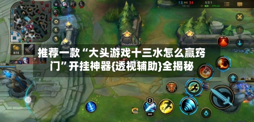 推荐一款“大头游戏十三水怎么赢窍门”开挂神器{透视辅助}全揭秘